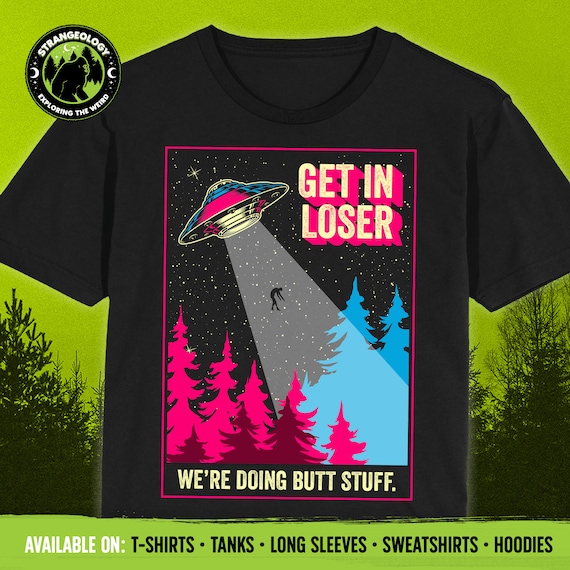 Get In Loser We're Doing Butt Stuff Aliens Ufo Tshirt Get In Loser We're Doing Butt Stuff Aliens Ufo Tshirt