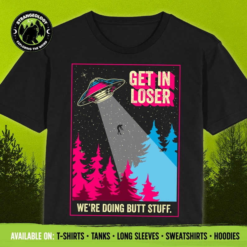 Get In Loser We're Doing Butt Stuff Funny Alien Abduction UFO // Unisex T-Shirts, Tanks, Long Sleeves, Sweatshirts, Hoodies image 1