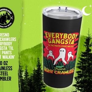 Fresno Nightcrawlers Everybody Gangsta / Stainless Steel Tumbler 20oz, Fortean, Cryptid Tumbler, Alien Tumbler, Cryptozoology Gift