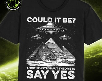 Could it Be? Ancient Astronaut Theorists Say Yes UFO // Unisex T-shirt,  Tanks, Long Sleeves, Sweatshirts, Hoodies, Extraterrestrial, Alien