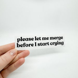 Please Let Me Merge Before I Start Crying bumper sticker