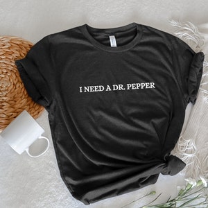 I need a Dr. Pepper Shirt, Dr.P, Dr. Pepper sweatshirt, Dr.Pepper Tee, Dr.Pepper Gifts, Gifts for her, Gifts for him, Mother's Day Gift