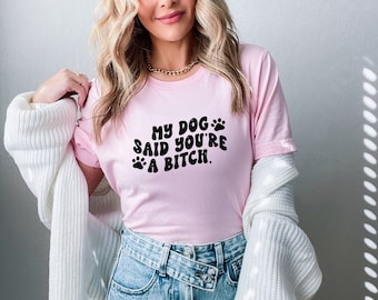 Mi perro dijo que eres una camisa de perra, camisa de perro divertida, regalo para ella, regalo de mamá de perro, regalo de mordaza, camisa de papá perro, camiseta de perro divertido, regalo de amante de los perros