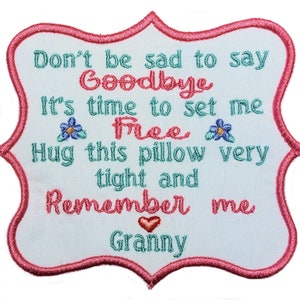 May include: Pink and white embroidered patch with the text "Don't be sad to say Goodbye It's time to set me Free Hug this pillow very tight and Remember me Granny" with a heart symbol.