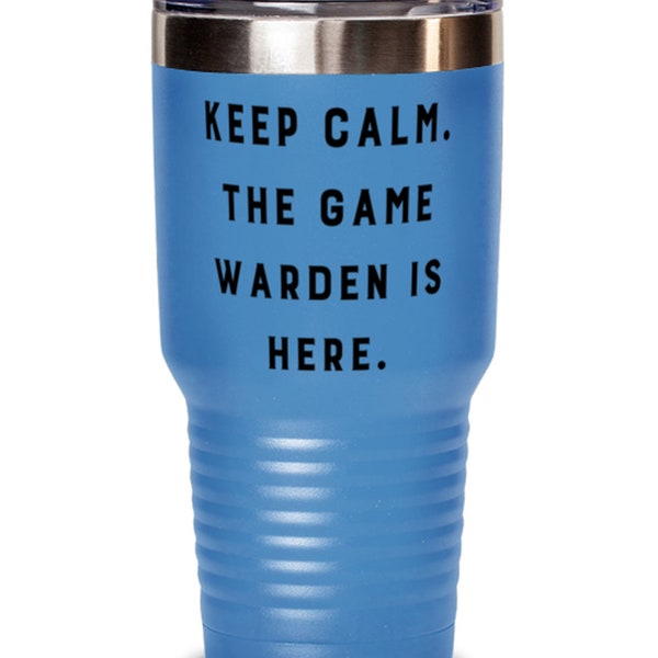 Cool Game Warden Gifts | Keep Calm | The Game Warden Is Here | Game Warden Birthday | Graduation 30oz Tumbler For Game Warden