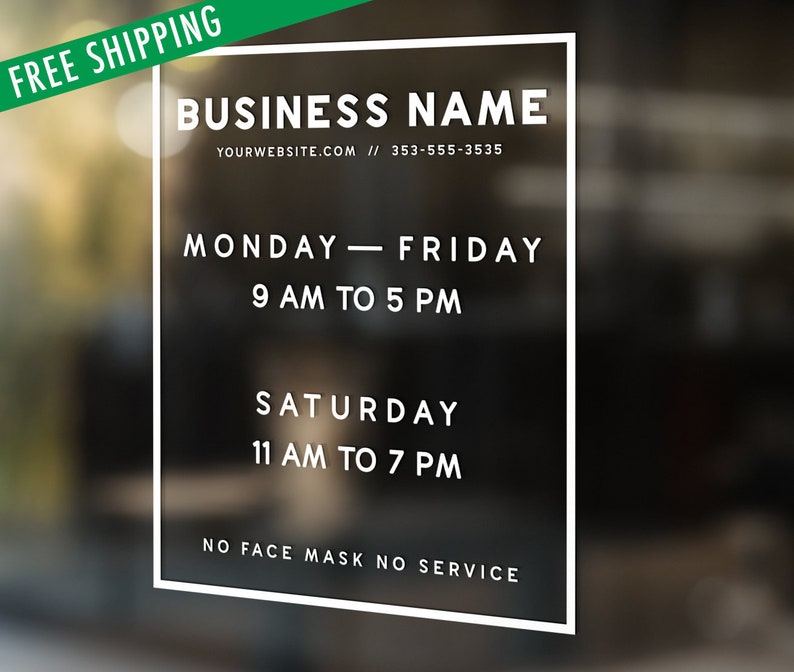 May include: A rectangular white vinyl window decal featuring the text BUSINESS NAME, YOURWEBSITE.COM, 353-555-3535, MONDAY-FRIDAY 9 AM TO 5 PM, SATURDAY 11 AM TO 7 PM, and NO FACE MASK NO SERVICE, all enclosed within a thin white rectangular border.