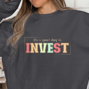 Good Day to Invest, Stock Trader, Stock Broker, Financial Advisor, Accountant, Banker Sweatshirt, T-shirt