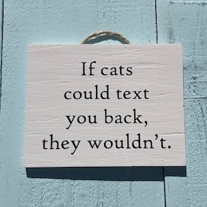 If Cats Could Text You Back. Funny Cat Gifts - Wooden Signs With Quotes - Cat Quotes - Funny Gifts - Australian Sellers -