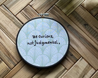 Be Curious, Not Judgmental Embroidery Hoop