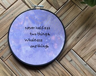 Never Half-Ass Two Things, Whole-Ass One Thing Embroidery Hoop