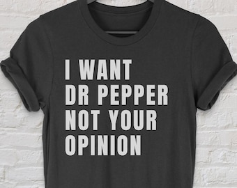 I want Dr. Pepper not your opinion, Funny women shirt, sarcastic shirt, sassy t-shirt, funny shirts for women, funny quotes Tshirt