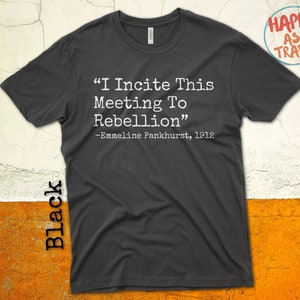 I Incite This Meeting To Rebellion - Feminist T Shirt - Suffragette - Strong Women - Emmeline Pankhurst - Votes For Women