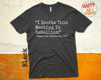 I Incite This Meeting To Rebellion - Feminist T Shirt - Suffragette - Strong Women - Emmeline Pankhurst - Votes For Women