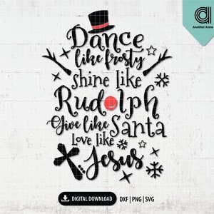 May include: Black and white text graphic with a red nose and a black top hat. The text reads "Dance like Frosty, Shine like Rudolph, Give like Santa, Love like Jesus".