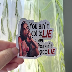 Friday/Movie Quote Sticker/ Waterproof/ Vinyl/ You ain’t got to lie Craig/ Funny