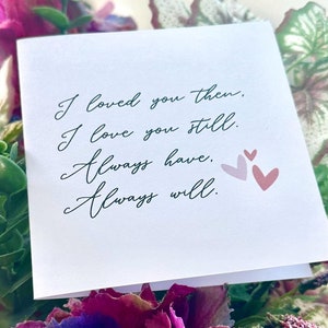 Ich liebte dich damals, ich liebe dich immer noch, habe immer, werde immer | Jubiläumsgeschenke | Valentinstag Karte | Luxus Karte + Umschlag | Hergestellt in Großbritannien
