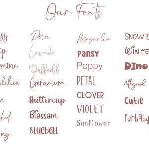 May include: A graphic image with the text "Our Fonts" at the top. The image shows a variety of fonts in a pink color, each with a different floral name, such as "Daisy", "Tulip", "Jasmine", "Dandelion", "Lilac", "Orchid", "Peony", "Dosie", "Lavender", "Daffodil", "Geranium", "Buttercup", "Blossom", "Bluebell", "Magnolia", "Pansy", "Poppy", "Petal", "Clover", "Violet", "Sunflower", "Snow Drop", "Winter", "Dino", "Wizard", "Cutie", "Furbaby".