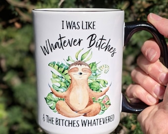 Funny Coffee Mug | I Was Like Whatever Bitches and the Bitches Whatevered | Funny Sloth Mug | Personalized Mug