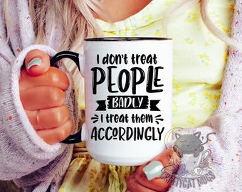 Funny Coffee Mug | I Treat People Accordingly