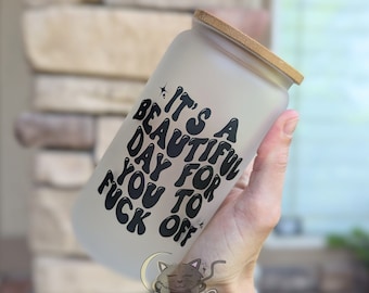 Beautiful Day For You to F*ck Off | F*ck Mug | Snarky Glass Cup | Good Morning Cup