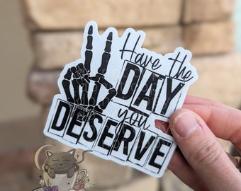 Have The Day You Deserve Sticker | Cute Sticker | Skeleton Sticker | Karma Sticker