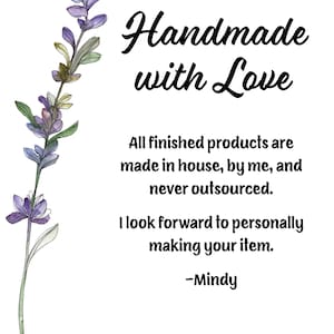 May include: A watercolor illustration of lavender flowers with the text "Handmade with Love" and a message about handmade products. The text reads: "All finished products are made in house, by me, and never outsourced. I look forward to personally making your item. -Mindy"