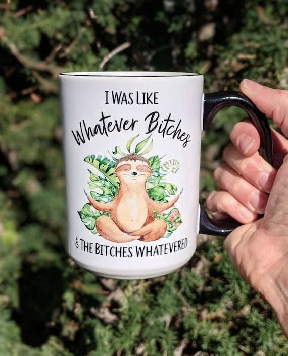 Funny Coffee Mug | I Was Like Whatever Bitches and the Bitches Whatevered | Funny Sloth Mug | Personalized Mug
