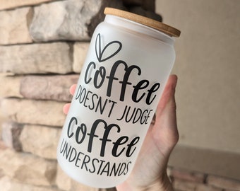 Coffee Doesn't Judge Coffee Understands | Coffee Lover Glass | Coffee Addict Gift