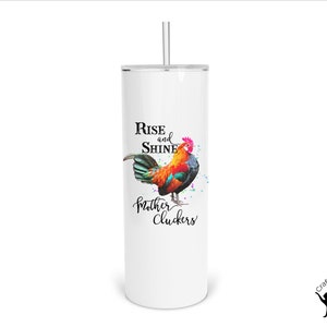 May include: White stainless steel tumbler with a colorful rooster illustration and the text "Rise and Shine Mother Cluckers".