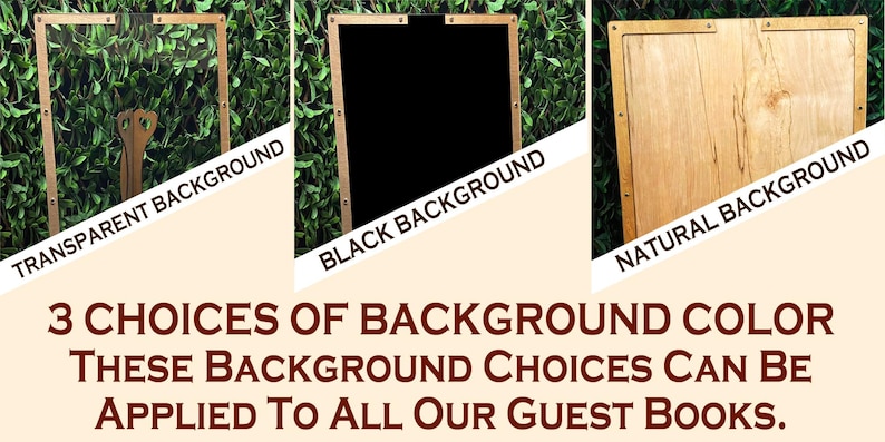 May include: Image showcasing three guest book background options: transparent, black, and natural wood. The text reads "3 Choices of Background Color. These Background Choices Can Be Applied To All Our Guest Books."