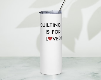 Quilting is for Lovers | Stainless steel tumbler