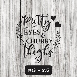 Pretty Eyes Chubby Thighs SVG PNG Files, Baby Shower, New Mom, Newborn - Instant Download