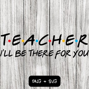 I'll Be There for You Teacher Edition SVG PNG Dateien - Sofortiger Download