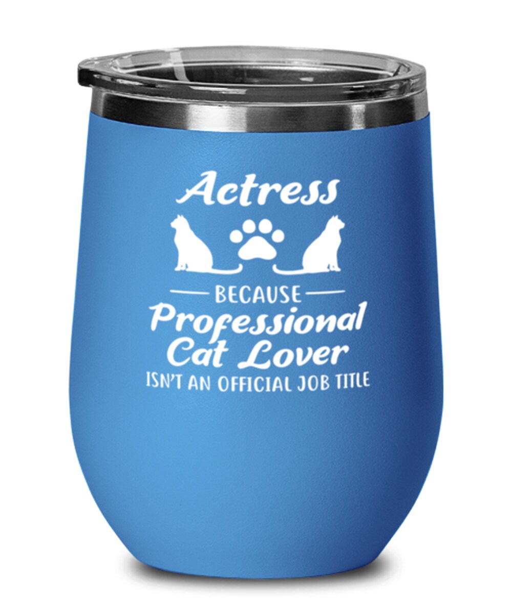 Actress Because Professional Cat Lover Teal Insulated Wine Tumbler W Lid Gift For Cat Loving Actresses Wine Glasses Gift For Her,