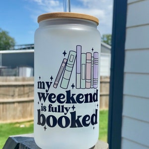 My Weekend Is Fully Booked Tumbler | Book Lover Cup | Frosted 16oz glass can with lid and straw