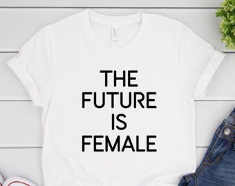 The Future is Female Shirt, Feminist Shirt, Cotton Shirt, Feminism ...