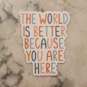 The World Is Better Because You Are Here Sticker
