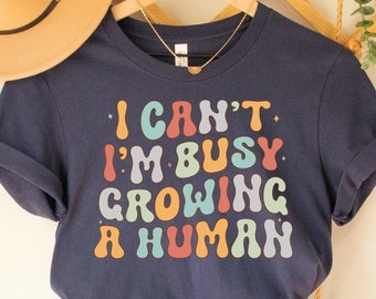 I Can't I'm Busy Growing A Human Shirt, Funny Pregnancy Reveal Mom Shirt Funny Mama Shirts for Expecting Mothers