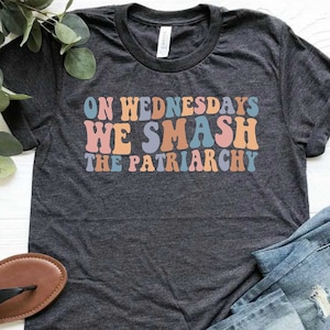 On Wednesdays We Smash The Patriarchy Shirt, Feminist Shirt for Women, Feminist Shirt, Women&#39;s March Tshirt, Liberal Shirt, Girl Power Shirt