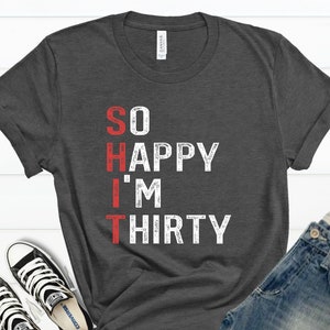 So Happy I&#39;m Thirty Shirt, 30th birthday shirt, Funny I am 30 Tshirt, 30th Birthday shirt, 30th birthday gift for women or men