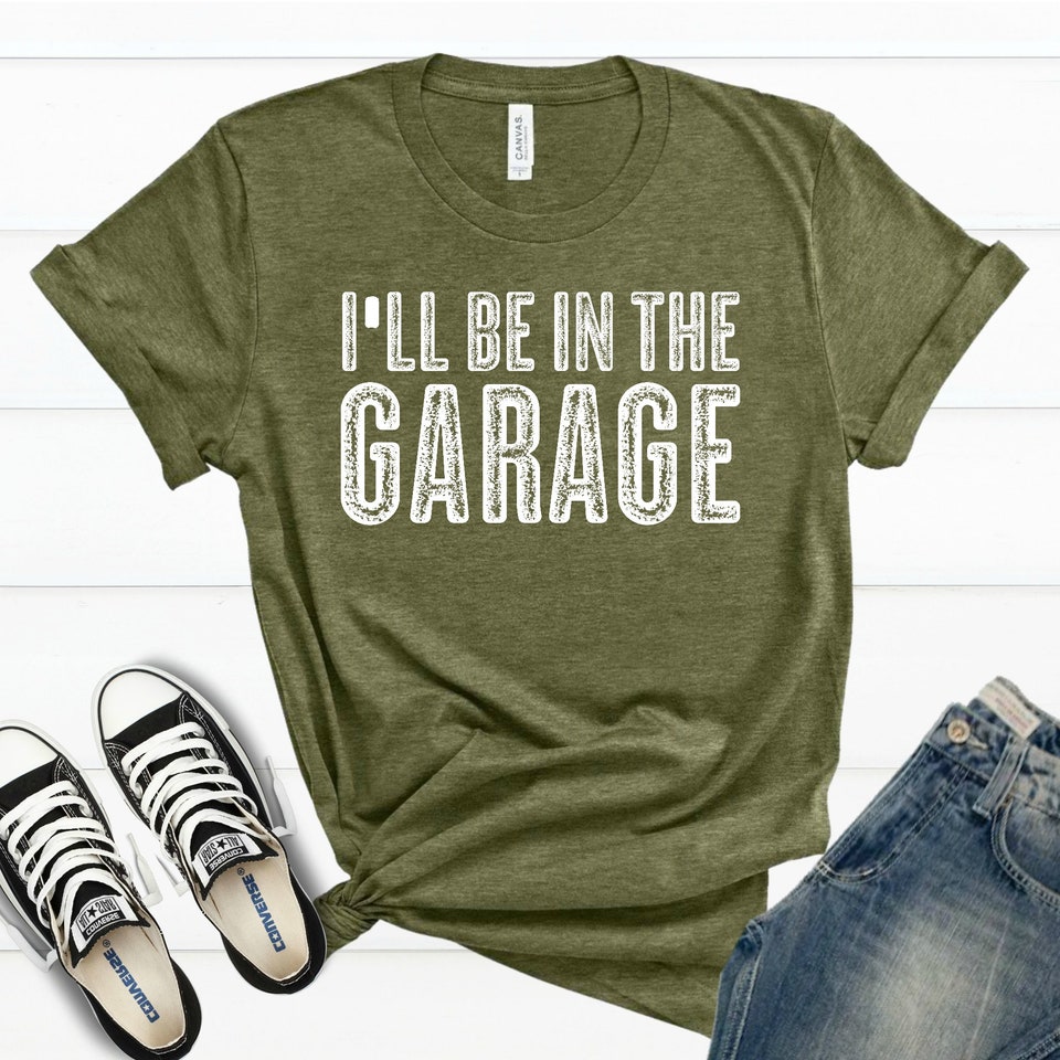 I'll Be In The Garage - Feelin Good Tees
