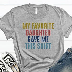 My Favorite Daughter Gave Me This Shirt, Dad Daughter shirt, Father Daughter Tshirt