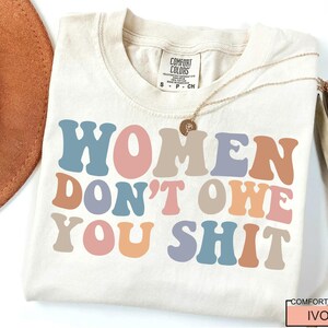 Women Don't Owe You Shit, Feminism Shirt, International Women's Day Gift image 3