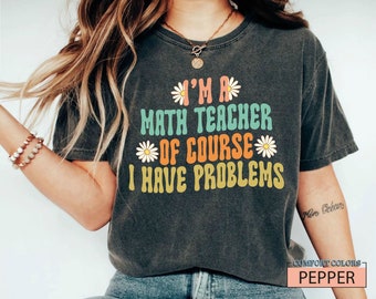 Comfort Colors Math Teacher Shirt: I Have Problems