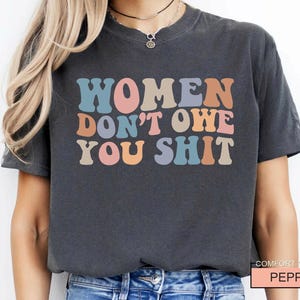 Women Don't Owe You Shit, Feminism Shirt, International Women's Day Gift image 2