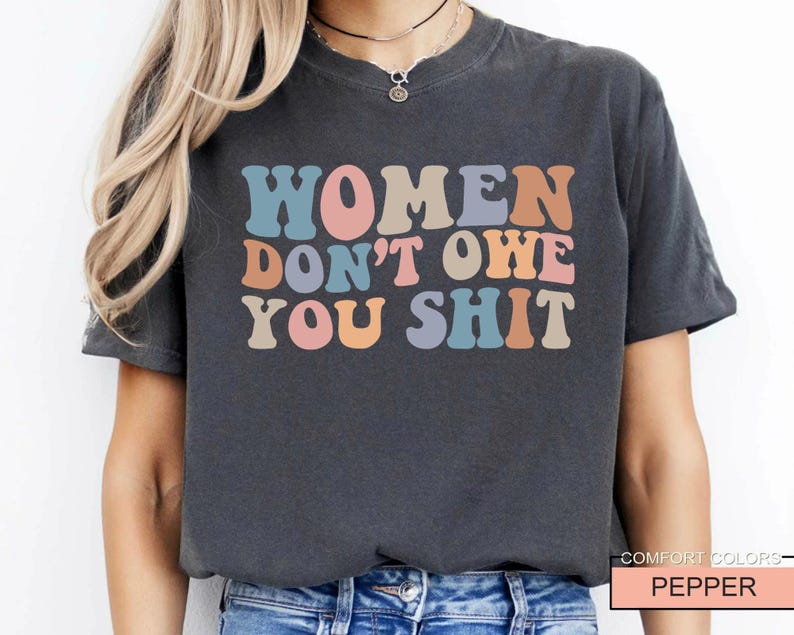 Women Don't Owe You Shit, Feminism Shirt, International Women's Day Gift image 2