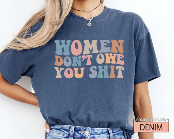 Women Don't Owe You Shit, Feminism Shirt, International Women's Day Gift