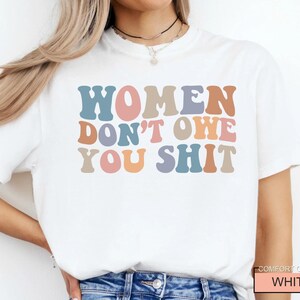 Women Don't Owe You Shit, Feminism Shirt, International Women's Day Gift image 7