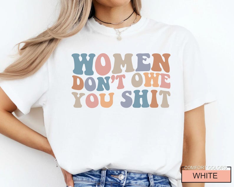 Women Don't Owe You Shit, Feminism Shirt, International Women's Day Gift image 7