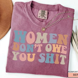 Women Don't Owe You Shit, Feminism Shirt, International Women's Day Gift image 6
